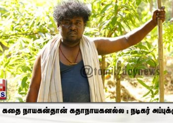 நான் கதை நாயகன்தான் கதாநாயகனல்ல : நடிகர் அப்புக்குட்டி!