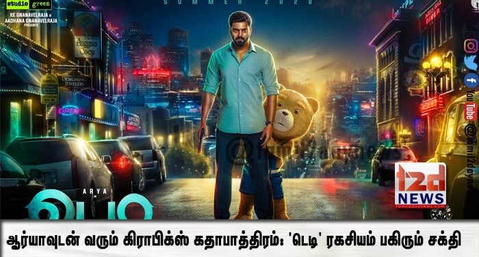 ஆர்யாவுடன் வரும் கிராபிக்ஸ் கதாபாத்திரம்: ‘டெடி’ ரகசியம் பகிரும் சக்தி செளந்தராஜன்