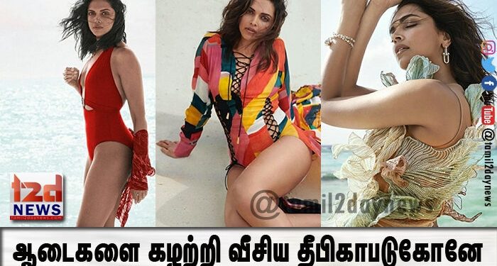 ஆடைகளை கழற்றி வீசிய தீபிகாபடுகோனே