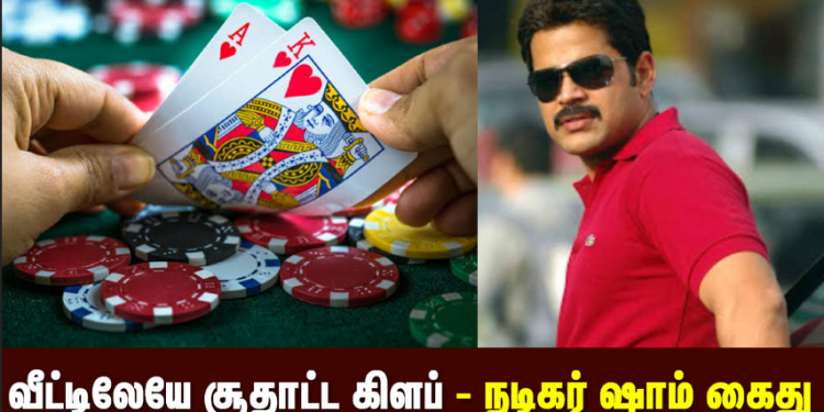 *வீட்டிலேயே சூதாட்ட கிளப் – நடிகர் ஷாம் கைது*