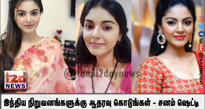 இந்திய நிறுவனங்களுக்கு ஆதரவு கொடுங்கள் – சனம் ஷெட்டி