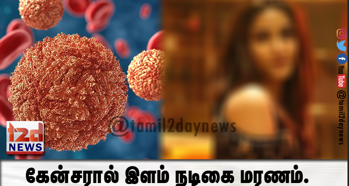 கேன்சரால் இளம் நடிகை மரணம்.