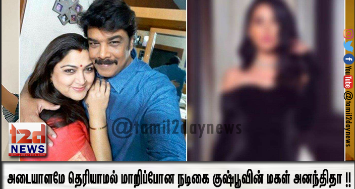 அடையாளமே தெரியாமல் மாறிப்போன நடிகை குஷ்பூவின் மகள் அனந்திதா !!