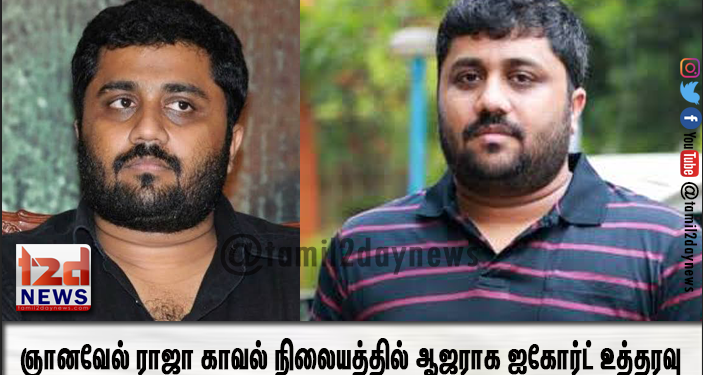 சினிமா தயாரிப்பாளர் ஞானவேல் ராஜா காவல் நிலையத்தில் ஆஜராக ஐகோர்ட் உத்தரவு
