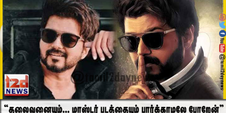 “தலைவனையும்… மாஸ்டர் படத்தையும் பார்க்காமலே போறேன்”