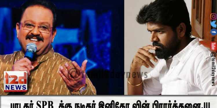 பாடகர் SPB க்கு நடிகர் இனிகோ வின் பிரார்த்தனை.!!!