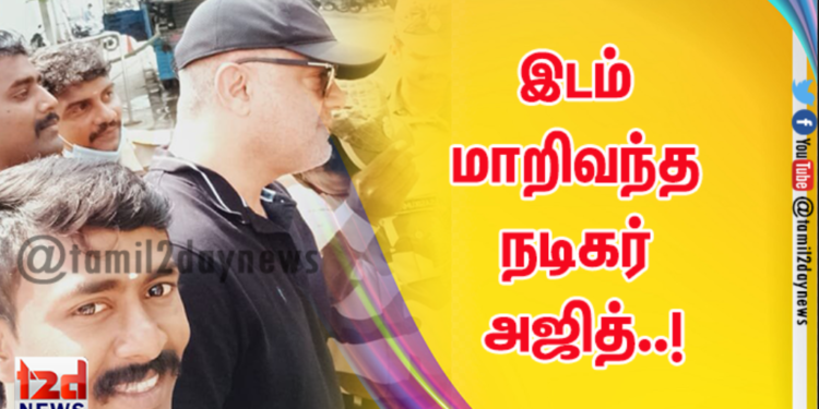 இடம் மாறிவந்த நடிகர் அஜித்..!