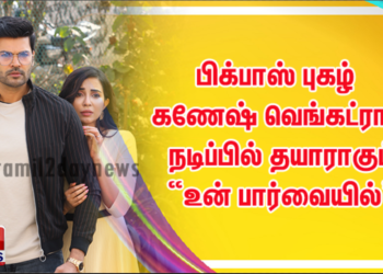பிக்பாஸ் புகழ் கணேஷ் வெங்கட்ராம் நடிப்பில் தயாராகும் “உன் பார்வையில்”  ரொமான்ஸ் திரில்லர் திரைப்படம் !