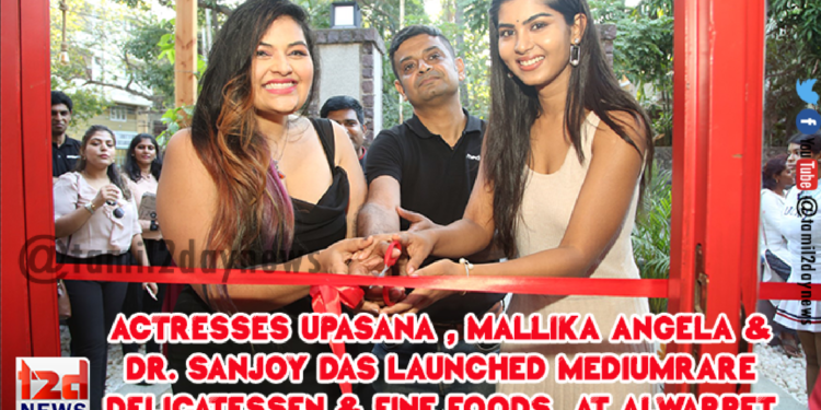Actresses Upasana , Mallika Angela & Dr. Sanjoy Das launched Mediumrare Delicatessen & Fine Foods  at Alwarpet
