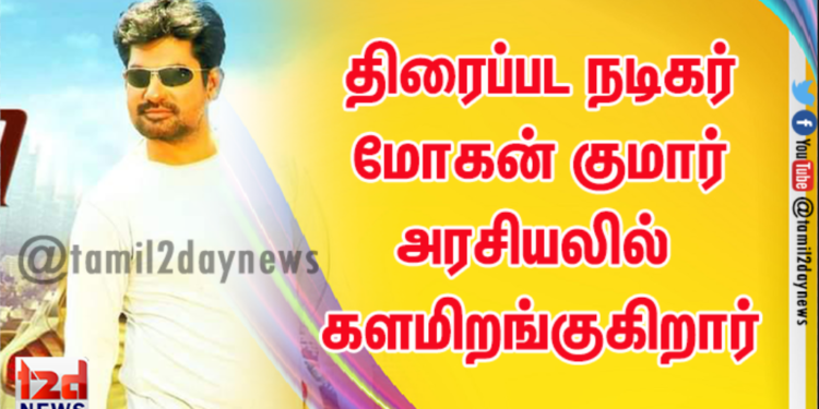 திரைப்பட நடிகர் மோகன் குமார் அரசியலில் களமிறங்குகிறார்