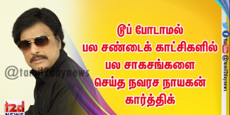 ” தீ இவன் ”  படத்திற்ககாக டூப் போடாமல் பல சண்டைக் காட்சிகளில் பல சாகசங்களை செய்த நவரச நாயகன் கார்த்திக்