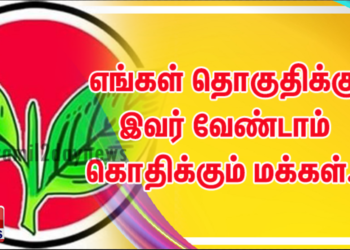 எங்கள் தொகுதிக்கு இவர் வேண்டாம் கொதிக்கும் மக்கள்..!