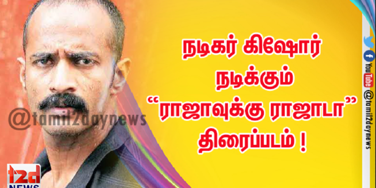 நடிகர் கிஷோர் நடிக்கும் “ராஜாவுக்கு ராஜாடா” திரைப்படம் !