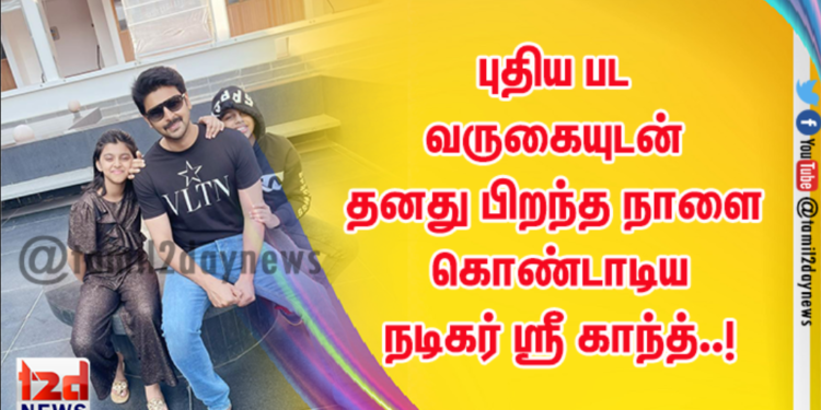 புதிய பட வருகையுடன் தனது பிறந்த நாளை கொண்டாடிய நடிகர் ஸ்ரீ காந்த்..!