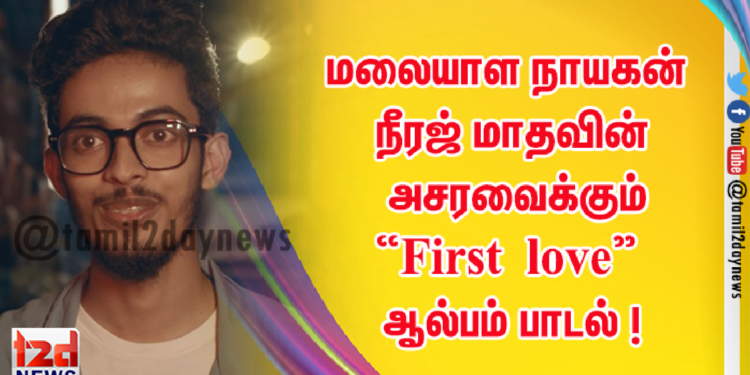 மலையாள நாயகன் நீரஜ் மாதவின் அசரவைக்கும் “First love”  ஆல்பம் பாடல் !