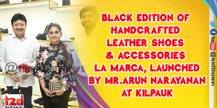 Black Edition of Handcrafted Leather Shoes & Accessories LA MARCA, launched by Mr.Arun Narayanan at Kilpauk