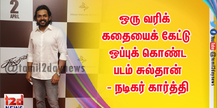 ஒரு வரிக் கதையைக் கேட்டு ஒப்புக் கொண்ட படம் சுல்தான் – நடிகர் கார்த்தி