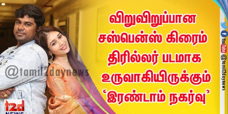 விறுவிறுப்பான சஸ்பென்ஸ் கிரைம் திரில்லர் படமாக உருவாகியிருக்கும் ‘இரண்டாம் நகர்வு’