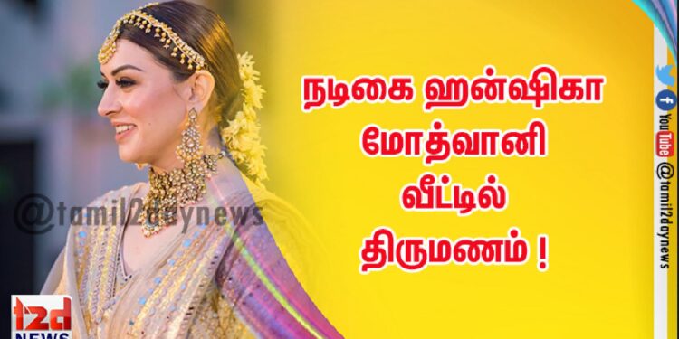 நடிகை ஹன்ஷிகா மோத்வானி வீட்டில் திருமணம் !