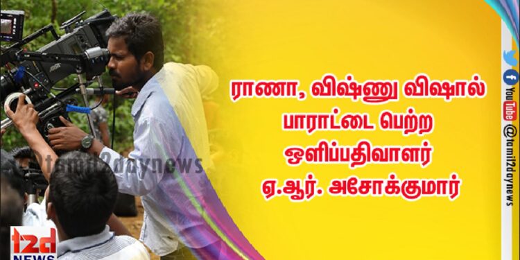 ராணா, விஷ்ணு விஷால் பாராட்டை பெற்ற ஒளிப்பதிவாளர் ஏ.ஆர். அசோக்குமார்