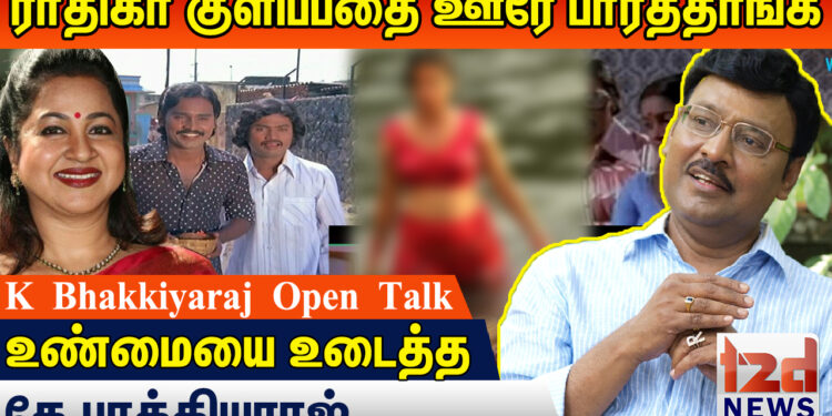 ராதிகா குளிப்பதை ஊரே பார்த்தாங்கஉண்மையை உடைத்த கே.பாக்கியராஜ்