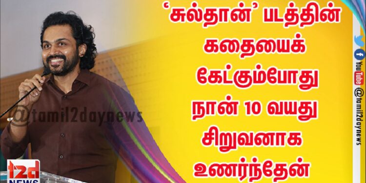 ‘சுல்தான்’ படத்தின் கதையைக் கேட்கும்போது நான் 10 வயது சிறுவனாக உணர்ந்தேன் – நடிகர் கார்த்தி