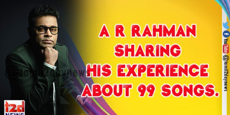 A R Rahman sharing his experience about 99 songs.