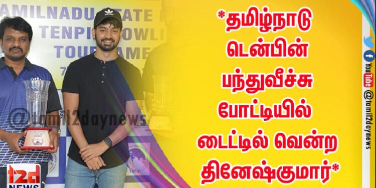 *தமிழ்நாடு டென்பின் பந்துவீச்சு போட்டியில் டைட்டில் வென்ற தினேஷ்குமார்*