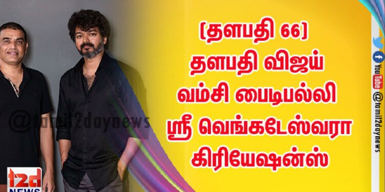 (தளபதி 66) – தளபதி விஜய் – வம்சி பைடிபல்லி- ஸ்ரீ வெங்கடேஸ்வரா கிரியேஷன்ஸ்