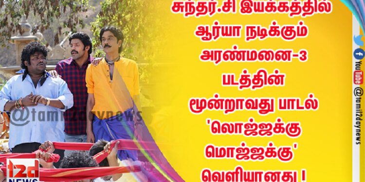 சுந்தர்.சி இயக்கத்தில் ஆர்யா நடிக்கும் அரண்மனை-3 படத்தின் மூன்றாவது பாடல் ‘லொஜ்ஜக்கு மொஜ்ஜக்கு’ வெளியானது !