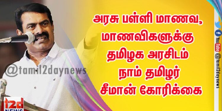 அரசு பள்ளி மாணவ, மாணவிகளுக்கு தமிழக அரசிடம் நாம் தமிழர் சீமான் கோரிக்கை
