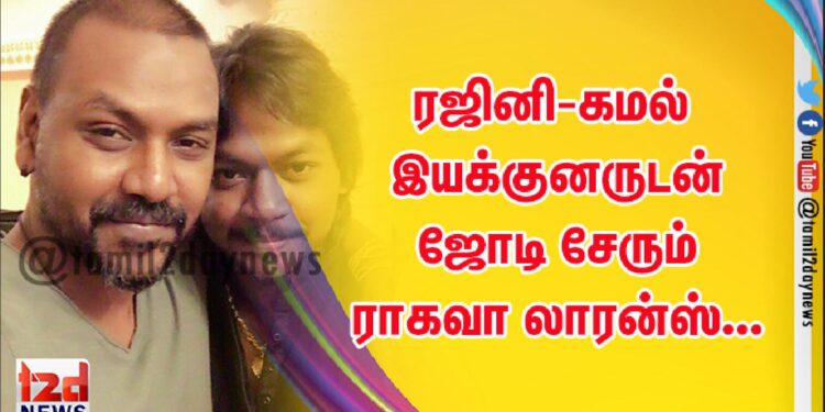 ரஜினி-கமல் இயக்குனருடன் ஜோடி சேரும் ராகவா லாரன்ஸ்…