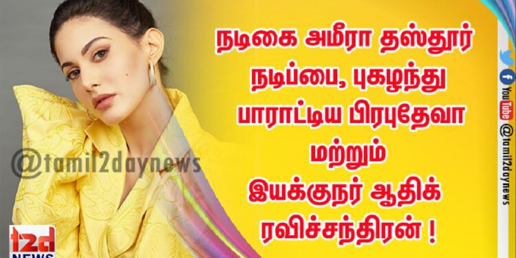 நடிகை அமீரா தஸ்தூர் நடிப்பை, புகழந்து பாராட்டிய பிரபுதேவா மற்றும் இயக்குநர் ஆதிக் ரவிச்சந்திரன் !