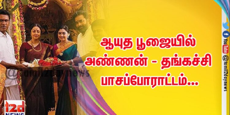 ஆயுத பூஜையில் அண்ணன் – தங்கச்சி பாசப்போராட்டம்…