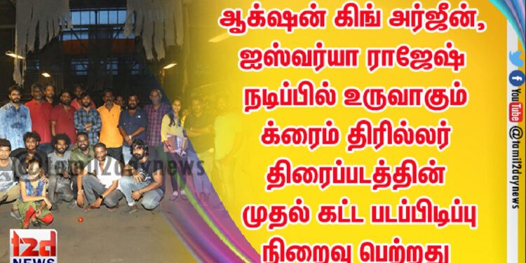 ஆக்‌ஷன் கிங் அர்ஜீன்,  ஐஸ்வர்யா ராஜேஷ் நடிப்பில்  உருவாகும், க்ரைம் திரில்லர் திரைப்படத்தின் முதல் கட்ட படப்பிடிப்பு நிறைவு பெற்றது  ! 