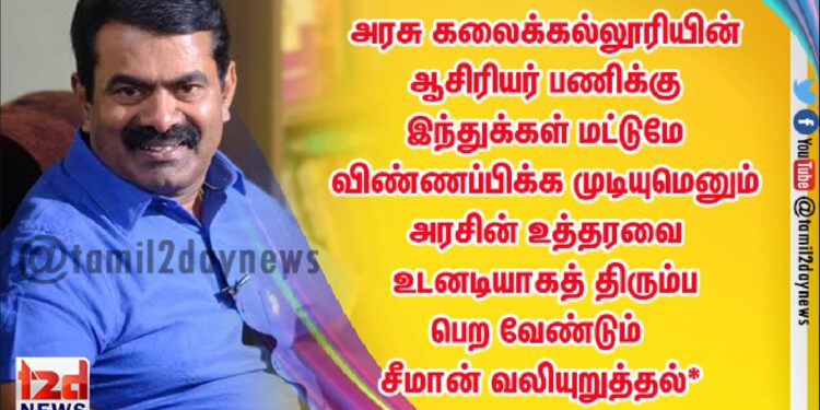 தமிழ்நாடு அரசு கலைக்கல்லூரியின் ஆசிரியர் பணிக்கு இந்துக்கள் மட்டுமே விண்ணப்பிக்க முடியுமெனும் அரசின் உத்தரவை உடனடியாகத் திரும்பப்பெற வேண்டும் – சீமான் வலியுறுத்தல்* | நாம் தமிழர் கட்சி