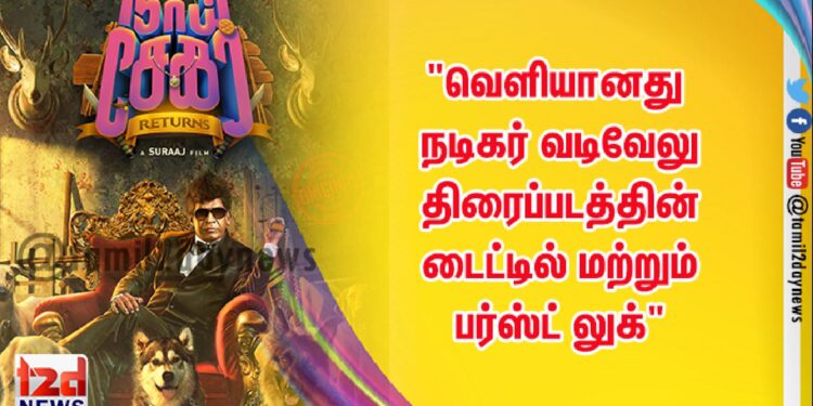 “வெளியானது நடிகர் வடிவேலு திரைப்படத்தின் டைட்டில் மற்றும் பர்ஸ்ட் லுக்”