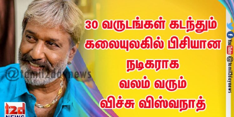 30 வருடங்கள் கடந்தும் கலையுலகில் பிசியான நடிகராக வலம் வரும் விச்சு விஸ்வநாத்