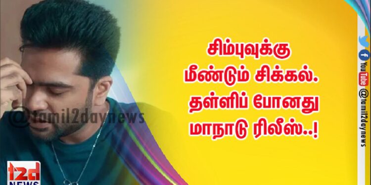 சிம்புவுக்கு மீண்டும் சிக்கல்.  தள்ளிப் போனது மாநாடு ரிலீஸ்..!