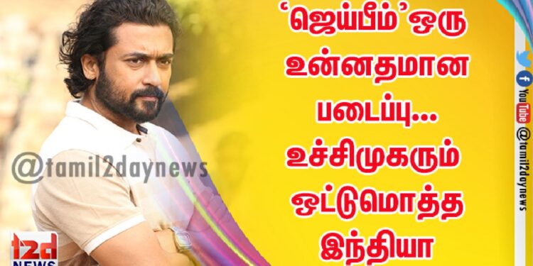 ‘ஜெய்பீம்’ஒரு உன்னதமான படைப்பு…உச்சிமுகரும் ஒட்டுமொத்த இந்தியா