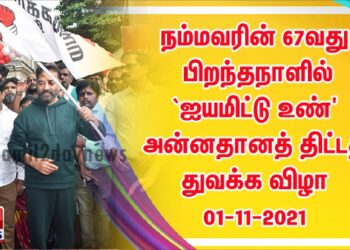 நம்மவரின் 67வது பிறந்தநாளில் `ஐயமிட்டு உண்’ அன்னதானத் திட்டத் துவக்க விழா 01-11-2021