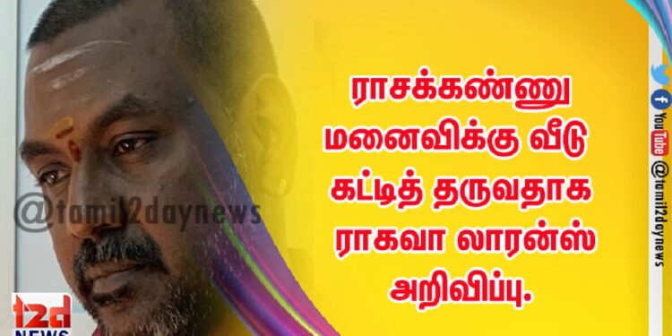 ராசக்கண்ணு மனைவிக்கு வீடு கட்டித் தருவதாக ராகவா லாரன்ஸ் அறிவிப்பு.