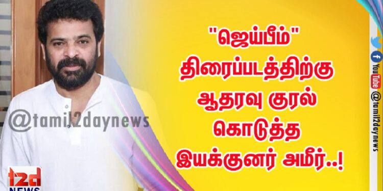 “ஜெய்பீம்” திரைப்படத்திற்கு ஆதரவு குரல் கொடுத்த இயக்குனர் அமீர்..!