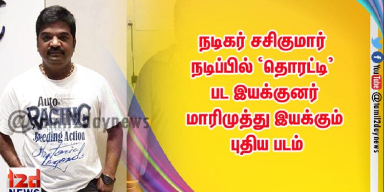 நடிகர் சசிகுமார் நடிப்பில் ‘தொரட்டி’ பட இயக்குனர் மாரிமுத்து இயக்கும் புதிய படம்