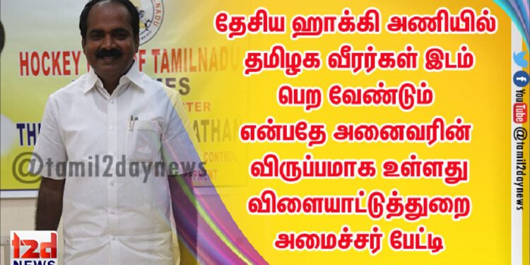 தேசிய ஹாக்கி அணியில் தமிழக வீரர்கள் இடம் பெற வேண்டும் என்பதே அனைவரின் விருப்பமாக உள்ளது விளையாட்டுத்துறை அமைச்சர் அமைச்சர் பேட்டி