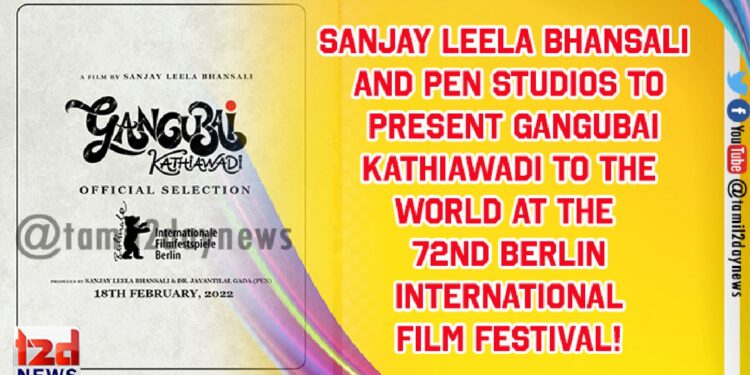 Sanjay Leela Bhansali and Pen Studios to present Gangubai Kathiawadi to the world at the 72nd Berlin International Film festival!