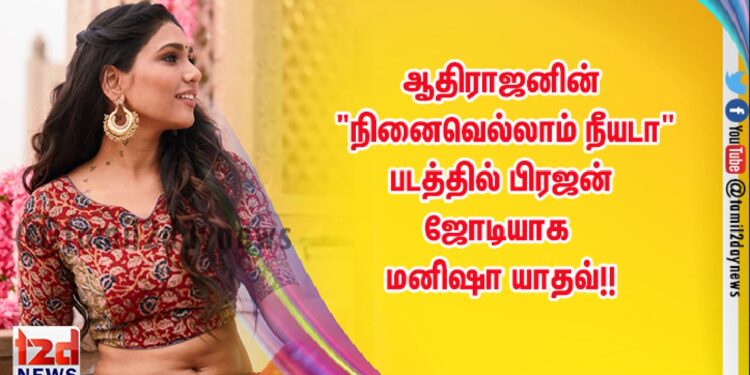 ஆதிராஜனின் “நினைவெல்லாம் நீயடா” படத்தில் பிரஜன் ஜோடியாக மனிஷா யாதவ்!!