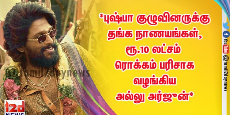 *புஷ்பா குழுவினருக்கு தங்க நாணயங்கள், ரூ.10 லட்சம் ரொக்கம் பரிசாக வழங்கிய அல்லு அர்ஜுன்*