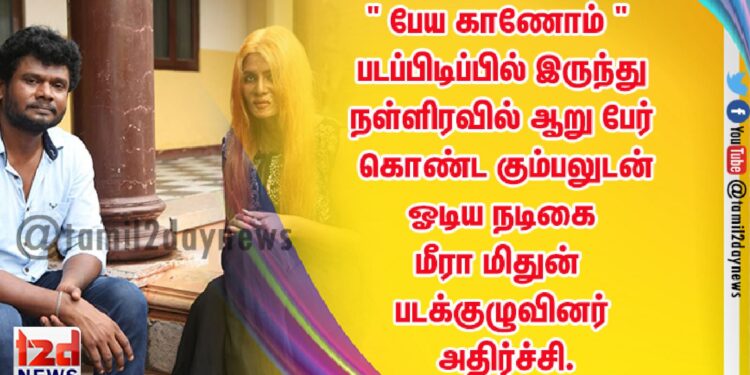 ” பேய காணோம் ” படப்பிடிப்பில் இருந்து நள்ளிரவில் ஆறு பேர் கொண்ட கும்பலுடன் ஓடிய நடிகை மீரா மிதுன் படக்குழுவினர் அதிர்ச்சி.
