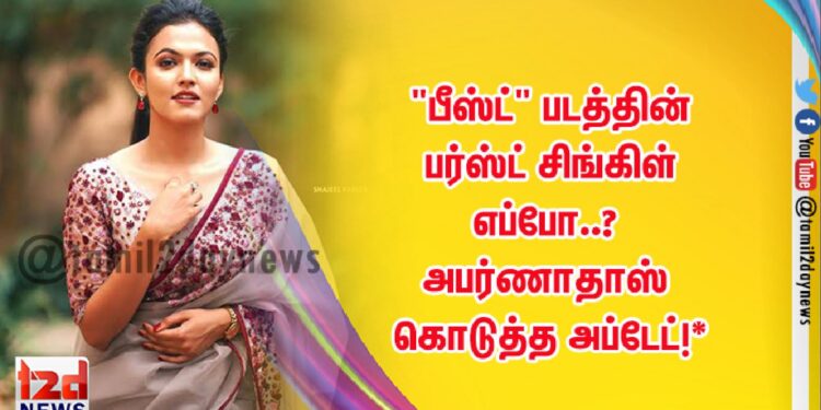 “பீஸ்ட்” படத்தின் பர்ஸ்ட் சிங்கிள் எப்போ..?  அபர்ணாதாஸ் கொடுத்த அப்டேட்!*